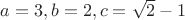 $a=3, b=2, c=\sqrt{2}-1$