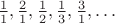 $\frac{1}{1}, \frac{2}{1}, \frac{1}{2}, \frac{1}{3}, \frac{3}{1}, \dots$