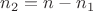 $n_2 = n - n_1$