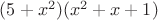 $(5+ x^2)(x^2 + x + 1)$