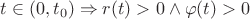 $\[t \in (0,{t_0}) \Rightarrow r(t) > 0 \wedge \varphi (t) > 0\]$