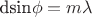 dsin\phi=m\lambda
