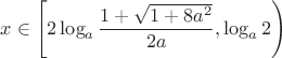 $x\in\left[2\log_{a}{\dfrac{1+\sqrt{1+8a^2}}{2a}},\log_{a}{2}\right)$ $x\in\left[2\log_{a}{\dfrac{1+\sqrt{1+8a^2}}{2a}},\log_{a}{2}\right)$