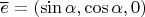 $\overline e=(\sin\alpha,\cos\alpha,0)$