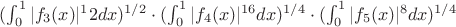 $(\int_{0}^{1} |f_3(x)|^12 dx})^{1/2} \cdot (\int_{0}^{1} {|f_4(x)|^{16} dx})^{1/4} \cdot  (\int_{0}^{1} |f_5(x)|^8 dx})^{1/4}$