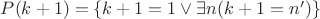 $P(k+1)=\{k+1=1 \vee \exists n (k+1=n')\}$