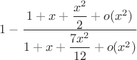 $1-\dfrac {1+x+\dfrac {x^2}2+o(x^2)}{1+x+\dfrac {7x^2}{12}+o(x^2)}$