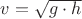 ${v}=\sqrt{{g}\cdot{h}}$