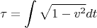 $$ \tau= \int \sqrt{1-v^{2}}} dt $$