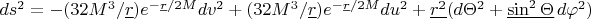 $ds^2=-(32M^3/\underline{r})e^{-\underline{r}/2M}dv^2+(32M^3/\underline{r})e^{-\underline{r}/2M}du^2+\underline{r^2}(d\Theta^2+\underline{\sin^2\Theta}\,d\varphi^2)$