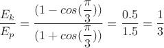 $\dfrac{E_k}{E_p}=\dfrac{({{1}-{cos(\dfrac{\pi}{3}})})}{({{1}+{cos(\dfrac{\pi}{3}})})}=\dfrac{0.5}{1.5}=\dfrac{1}{3}$