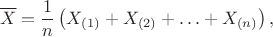 $$\overline X = \dfrac{1}{n}\left(X_{(1)}+X_{(2)}+\ldots+X_{(n)}\right), $$