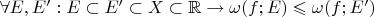 $\forall E, E': E \subset E' \subset X \subset \mathbb{R}\to \omega (f; E)\leqslant \omega (f; E')$