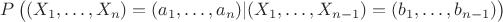 $P\left(\strut(X_1,\ldots,X_n)=(a_1,\ldots,a_n)|(X_1,\ldots,X_{n-1})=(b_1,\ldots,b_{n-1})\right)$