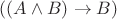 $((A \wedge B) \rightarrow B)$