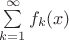 $\sum\limits_{k=1}^{\infty}f_k(x)$