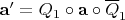 $\mathbf{a'} = Q_1 \circ \mathbf{a} \circ \overline{Q}_1$