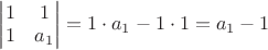 $\begin{vmatrix} 1 & 1 \\ 1 & a_1 \end{vmatrix}=1 \cdot a_1 - 1 \cdot 1=a_1-1$