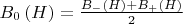 ${B_0}\left( H \right) = \frac{{{B_ - }\left( H \right) + {B_ + }\left( H \right)}}{2}$