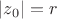 $|z_0|=r$