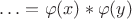 $\ldots = \varphi(x)*\varphi(y)$
