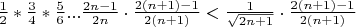 $\frac {1} {2} * \frac {3} {4} * \frac {5} {6} ... \frac {2n-1} {2n} \cdot \frac {2(n+1)-1} {2(n+1)}< \frac {1} {\sqrt {2n+1}}  \cdot \frac {2(n+1)-1} {2(n+1)}$