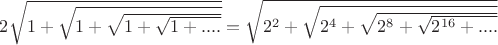 $2\sqrt{1+\sqrt{1+\sqrt{1+\sqrt{1+....}}}}=\sqrt{2^2+\sqrt{2^4+\sqrt{2^8+\sqrt{2^{16}+....}}}}$