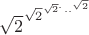 $\sqrt{2}^\sqrt{2}^\sqrt{2}^...^\sqrt{2}$