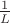 $\frac {1}{L}$