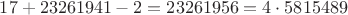 $17+23261941-2=23261956=4\cdot 5815489$