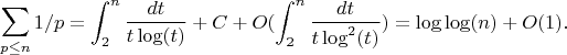$$\sum_{p \leq n} {1/p}=\int_{2}^n {\frac {dt} {t\log(t)}}+C+O(\int_{2}^n {\frac {dt} {t\log^2(t)}})=\log\log(n)+O(1).$$