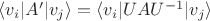 $\langle v_i|A'| v_j \rangle = \langle v_i |UAU^{-1} |v_j \rangle$