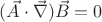 $(\vec{A} \cdot \vec{\nabla}) \vec{B} = 0$