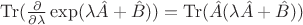 $  \operatorname{Tr}(\frac{\partial}{\partial \lambda} \exp(\lambda \hat{A}+\hat{B})) = \operatorname{Tr} (\hat{A}(\lambda \hat{A} + \hat{B})) $