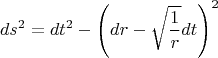$$
ds^2 = dt^2 - \left( dr - \sqrt{\frac{1}{r}} dt \right)^2
$$