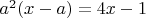 $a^2(x-a) = 4x-1$