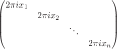 $\begin{pmatrix}2\pi ix_1 \\  & 2\pi ix_2 \\ & & \ddots\\ & & & 2\pi ix_n\end{pmatrix}$