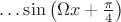 $\ldots\sin\left(\Omega x + \frac{\pi}{4}\right)$