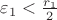 $\varepsilon_1 < \frac{r_1}{2}$