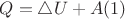 $$Q = \triangle U + A  (1)$$