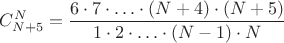 $C_{N+5}^N = \dfrac{6 \cdot 7 \cdot\ldots\cdot (N + 4) \cdot (N + 5)}{1 \cdot 2 \cdot\ldots\cdot (N - 1) \cdot N}$