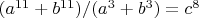 $(a^{11}+b^{11})/(a^3+b^3)=c^8$