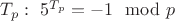 $T_p: \ 5^{T_p}=-1\mod p$