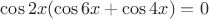 $\cos 2x(\cos 6x+\cos 4x) = 0$