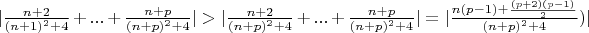 $|\frac{n+2}{(n+1)^2+4} + ... + \frac{n+p}{(n+p)^2+4}| > |\frac{n+2}{(n+p)^2+4} + ... + \frac{n+p}{(n+p)^2+4}| = |\frac{n(p-1) + \frac{(p+2)(p-1)}{2}}{(n+p)^2+4} )|$