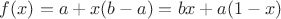 $f(x)=a+x(b-a)=bx+a(1-x)$
