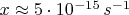 $x\approx5\cdot10^{-15}\,s^{-1}$