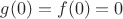 $g(0)=f(0)=0$