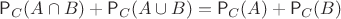 $\Prob_C(A\cap B) + \Prob_C(A\cup B) = \Prob_C(A) + \Prob_C(B)$