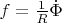 $f=\frac{1}{R}\dot\Phi$